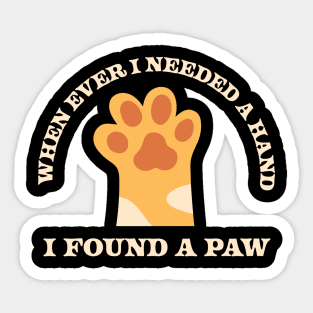 When Ever I Needed A Hand I Found A Paw Sticker